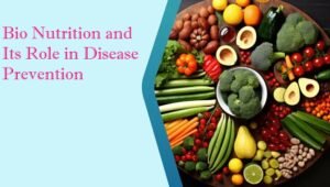 Bio Nutrition and Its Role in Disease Prevention